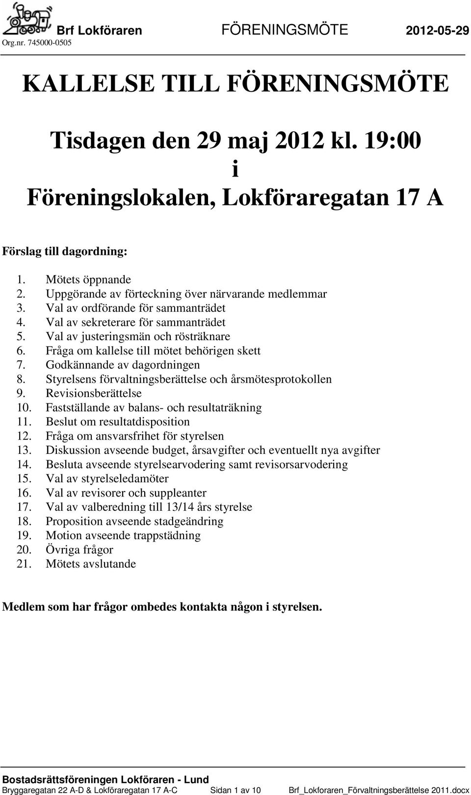 Fråga om kallelse till mötet behörigen skett 7. Godkännande av dagordningen 8. Styrelsens förvaltningsberättelse och årsmötesprotokollen 9. Revisionsberättelse 10.