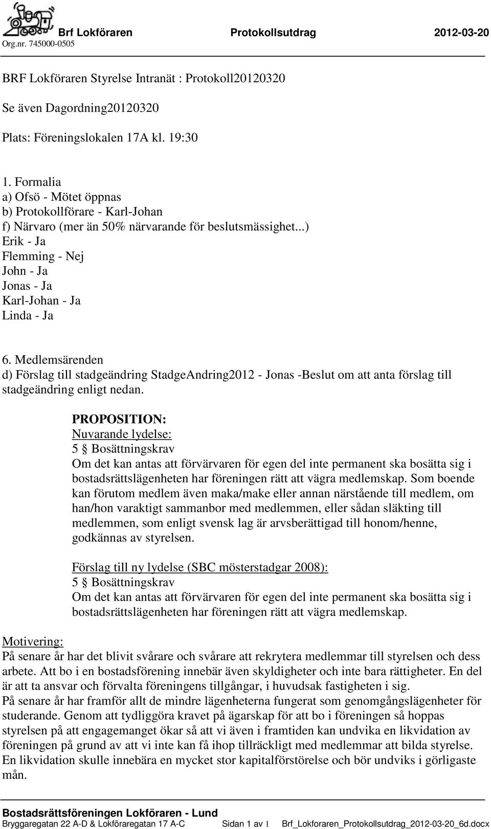 Medlemsärenden d) Förslag till stadgeändring StadgeAndring2012 - Jonas -Beslut om att anta förslag till stadgeändring enligt nedan.