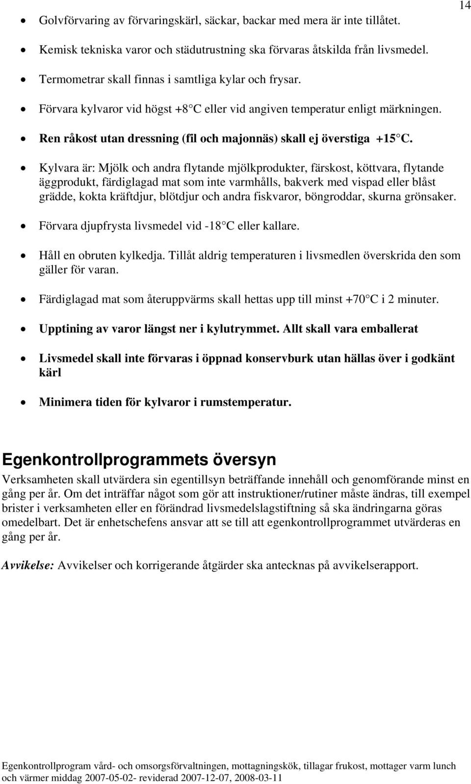 Ren råkost utan dressning (fil och majonnäs) skall ej överstiga +15 C.