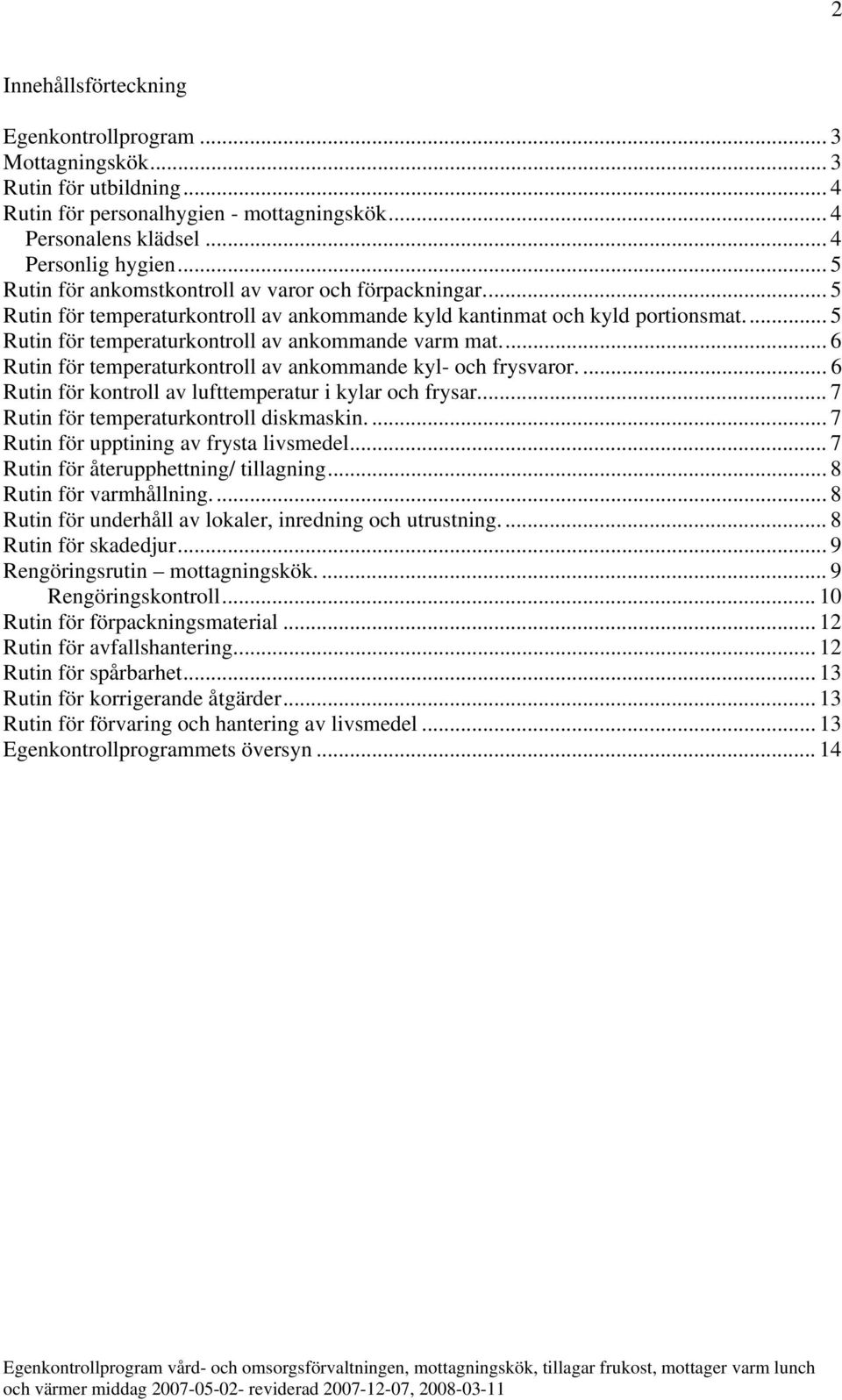 .. 6 Rutin för temperaturkontroll av ankommande kyl- och frysvaror.... 6 Rutin för kontroll av lufttemperatur i kylar och frysar... 7 Rutin för temperaturkontroll diskmaskin.