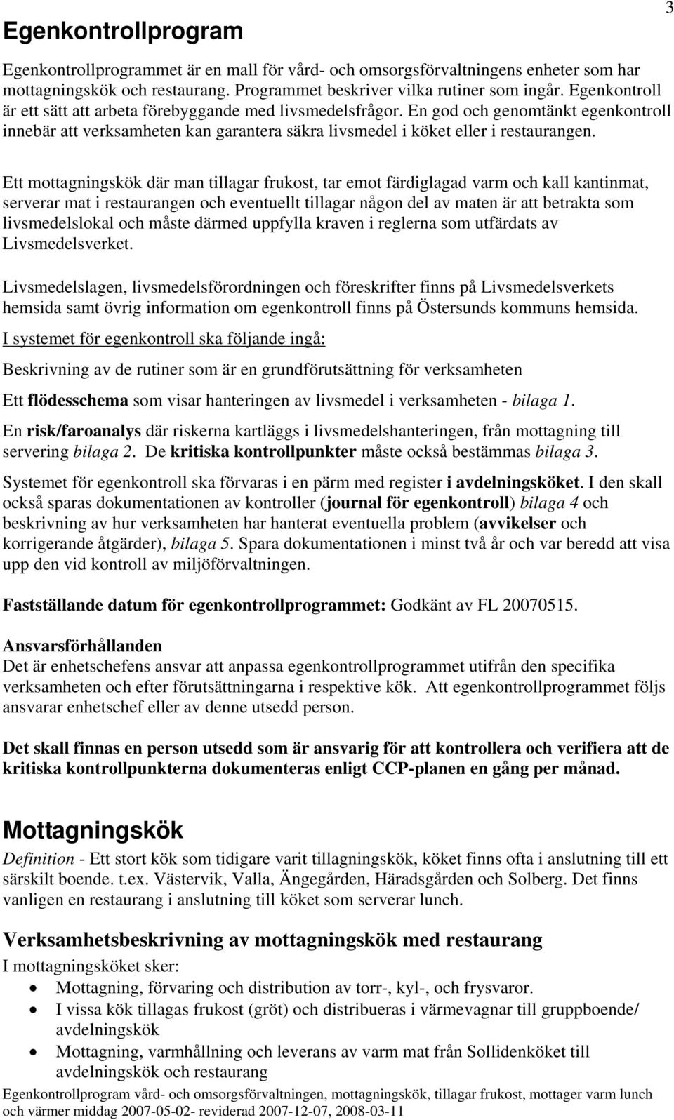 Ett mottagningskök där man tillagar frukost, tar emot färdiglagad varm och kall kantinmat, serverar mat i restaurangen och eventuellt tillagar någon del av maten är att betrakta som livsmedelslokal