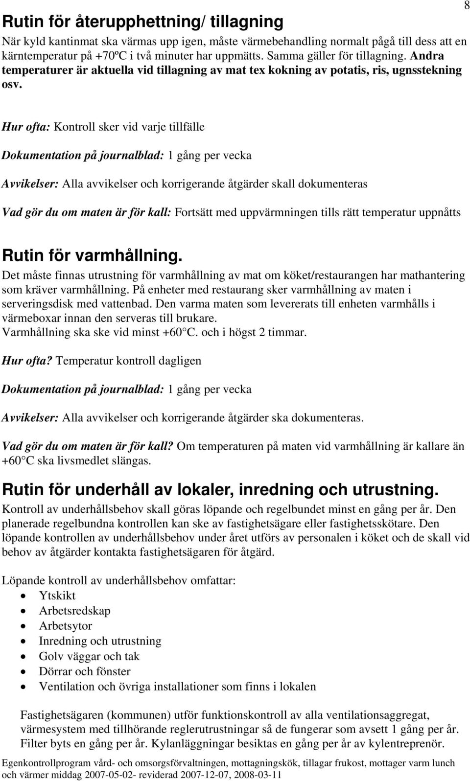 8 Hur ofta: Kontroll sker vid varje tillfälle Dokumentation på journalblad: 1 gång per vecka Avvikelser: Alla avvikelser och korrigerande åtgärder skall dokumenteras Vad gör du om maten är för kall: