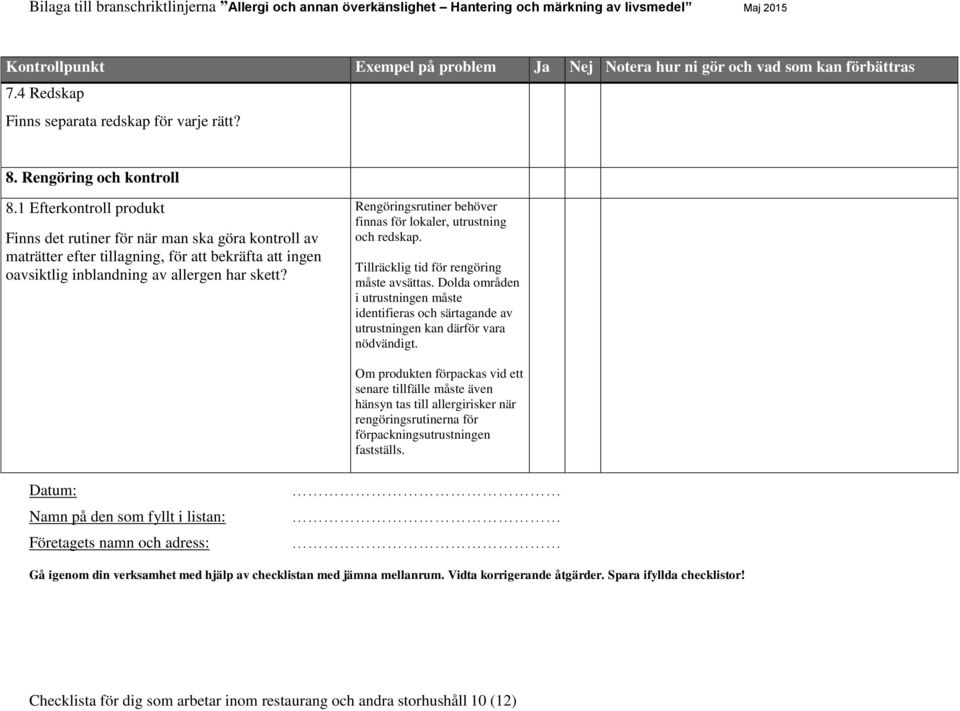 Rengöringsrutiner behöver finnas för lokaler, utrustning och redskap. Tillräcklig tid för rengöring måste avsättas.