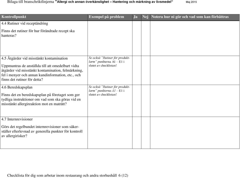 , och finns det rutiner för detta? 4.6 Beredskapsplan Finns det en beredskapsplan på företaget som ger tydliga instruktioner om vad som ska göras vid en misstänkt allergireaktion mot en maträtt?
