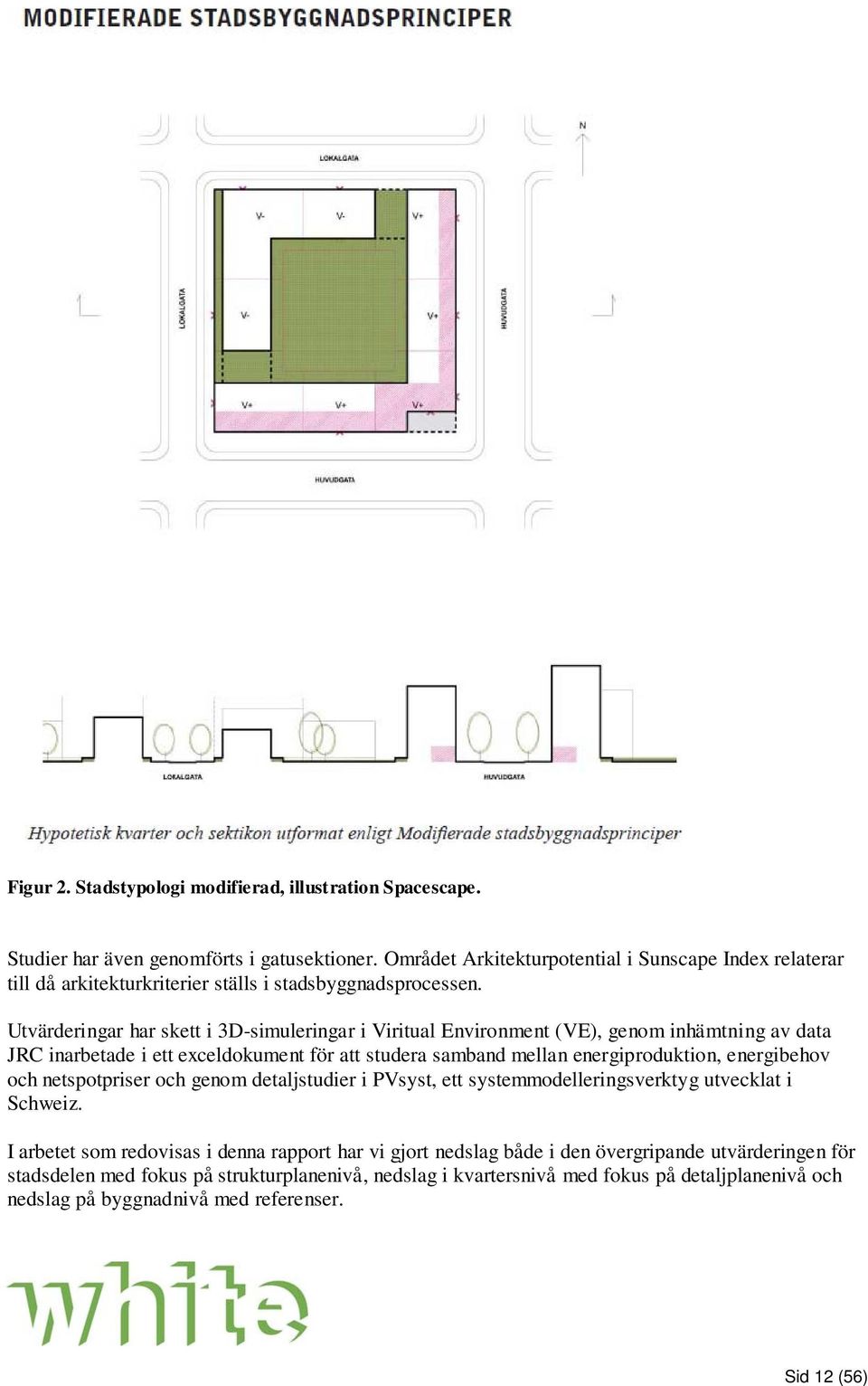 Utvärderingar har skett i 3D-simuleringar i Viritual Environment (VE), genom inhämtning av data JRC inarbetade i ett exceldokument för att studera samband mellan energiproduktion, energibehov