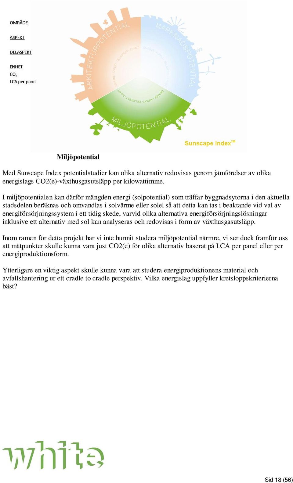 av energiförsörjningssystem i ett tidig skede, varvid olika alternativa energiförsörjningslösningar inklusive ett alternativ med sol kan analyseras och redovisas i form av växthusgasutsläpp.