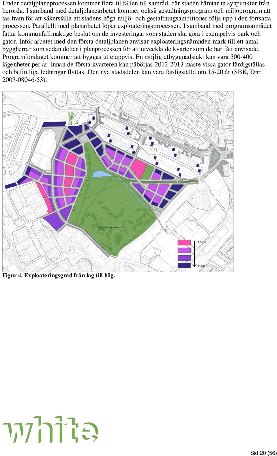 processen. Parallellt med planarbetet löper exploateringsprocessen. I samband med programsamrådet fattar kommunfullmäktige beslut om de investeringar som staden ska göra i exempelvis park och gator.