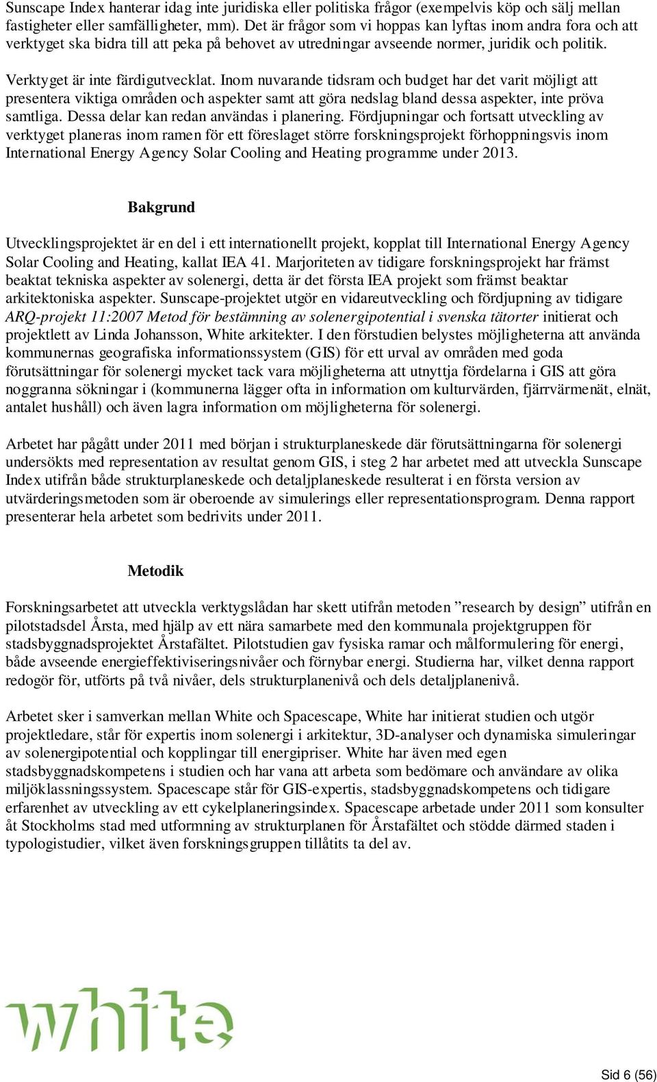 Inom nuvarande tidsram och budget har det varit möjligt att presentera viktiga områden och aspekter samt att göra nedslag bland dessa aspekter, inte pröva samtliga.