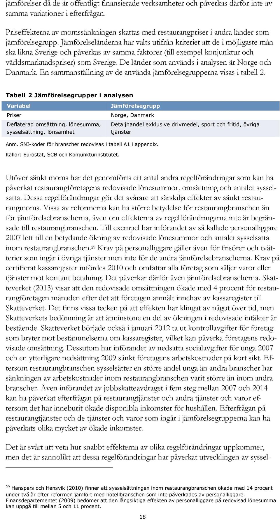 Jämförelseländerna har valts utifrån kriteriet att de i möjligaste mån ska likna Sverige och påverkas av samma faktorer (till exempel konjunktur och världsmarknadspriser) som Sverige.