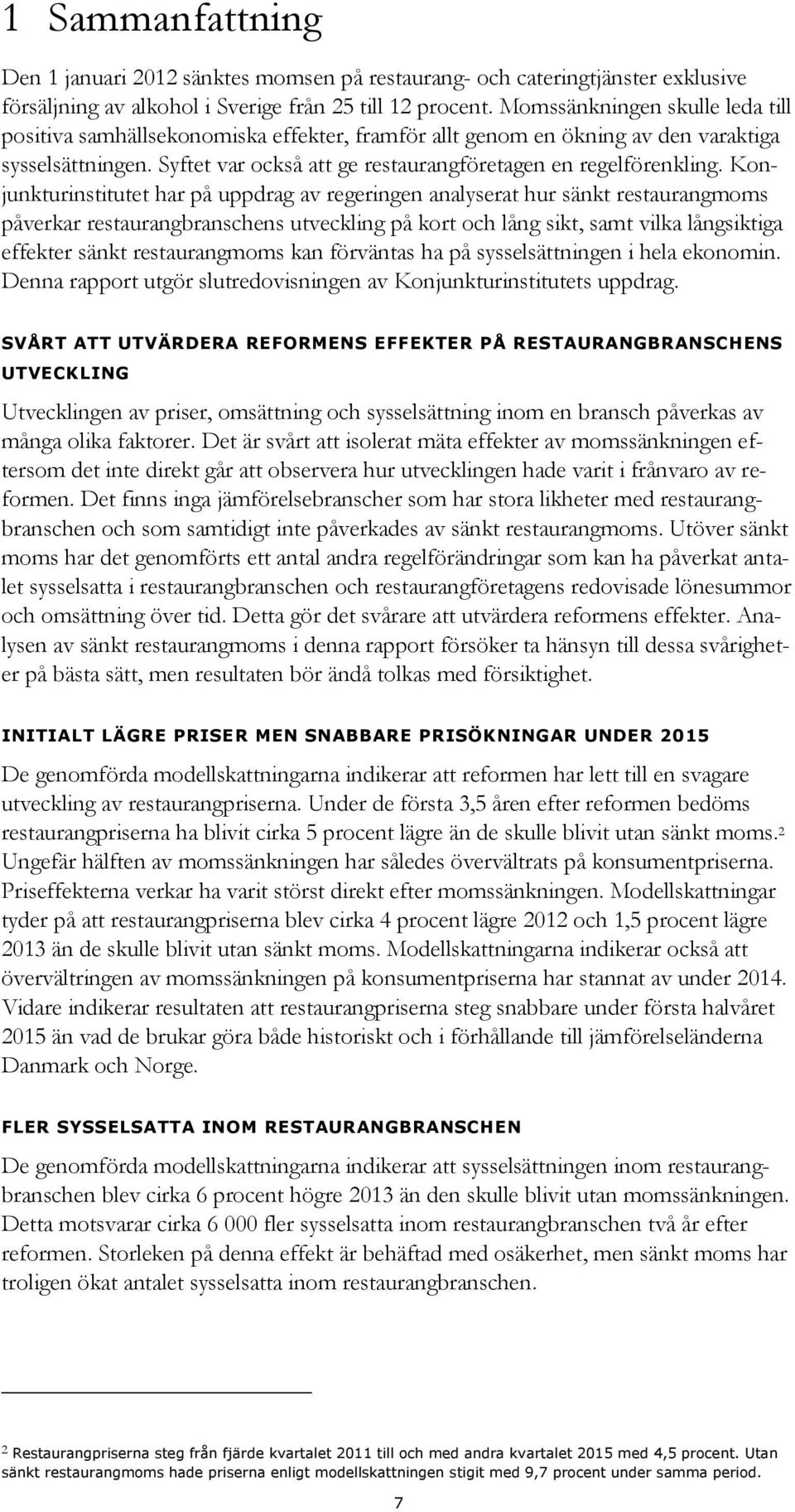 Konjunkturinstitutet har på uppdrag av regeringen analyserat hur sänkt restaurangmoms påverkar restaurangbranschens utveckling på kort och lång sikt, samt vilka långsiktiga effekter sänkt