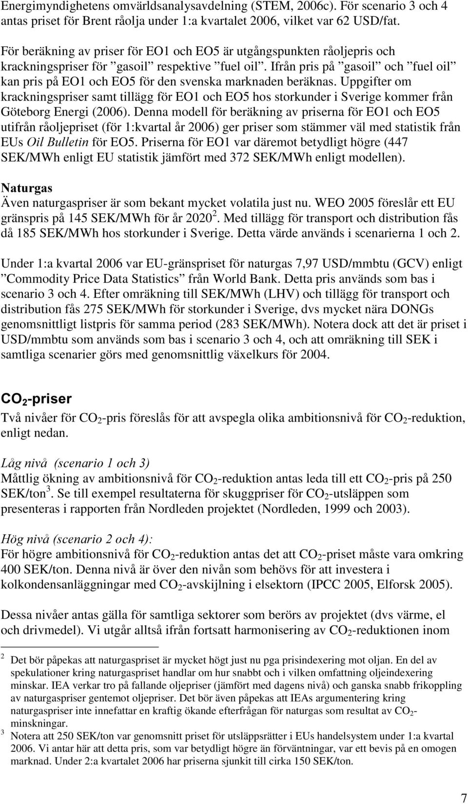 Ifrån pris på gasoil och fuel oil kan pris på EO1 och EO5 för den svenska marknaden beräknas.