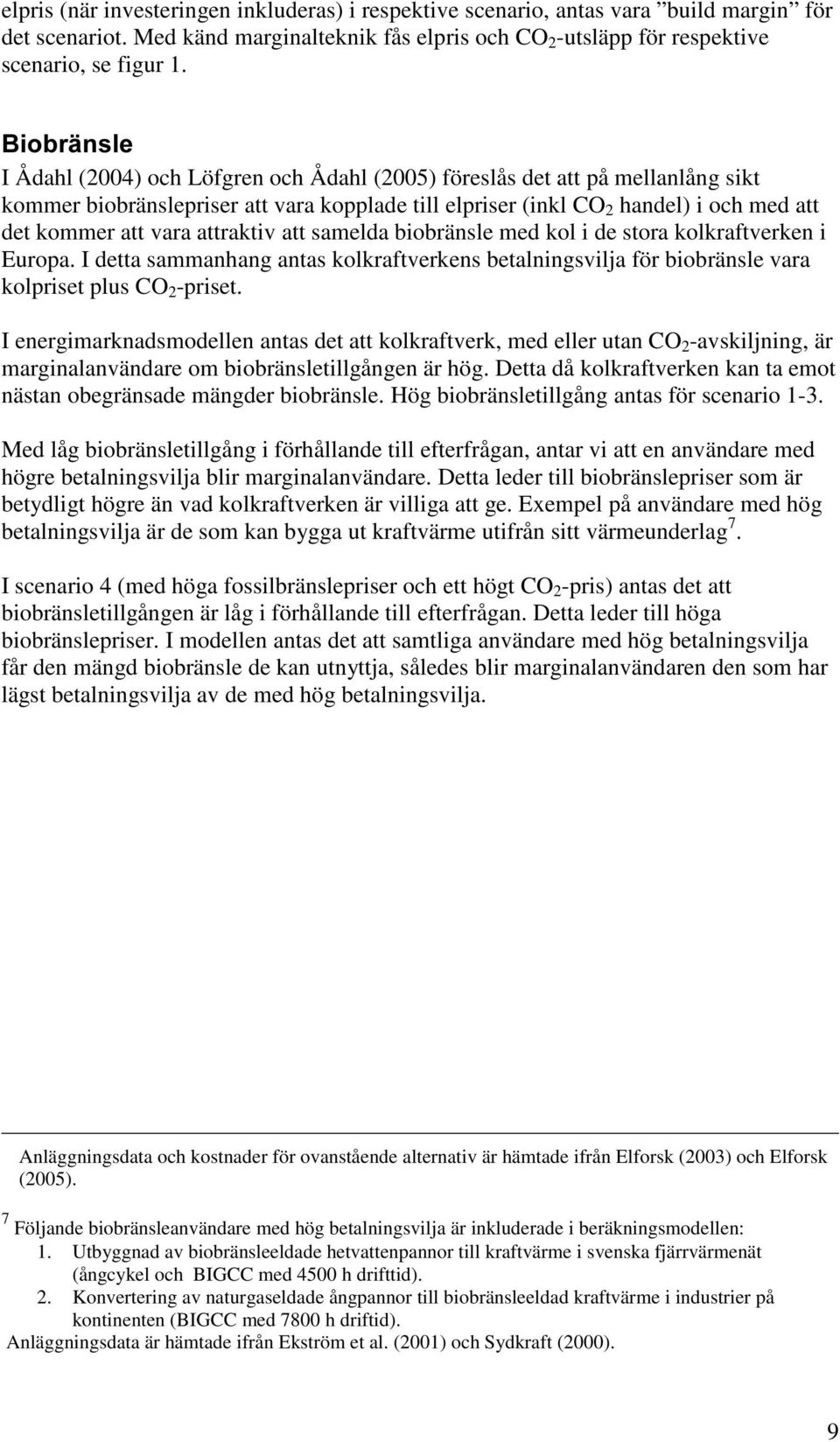 attraktiv att samelda biobränsle med kol i de stora kolkraftverken i Europa. I detta sammanhang antas kolkraftverkens betalningsvilja för biobränsle vara kolpriset plus CO 2 -priset.