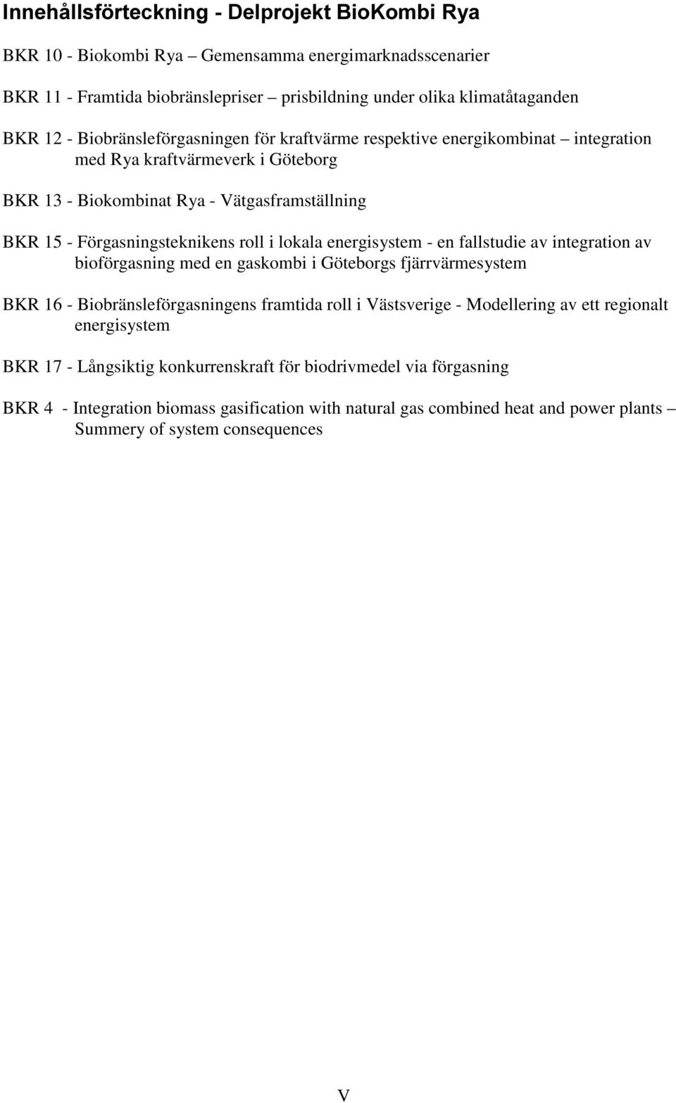 respektive energikombinat integration med Rya kraftvärmeverk i Göteborg BKR 13 - Biokombinat Rya - Vätgasframställning BKR 15 - Förgasningsteknikens roll i lokala energisystem - en fallstudie av