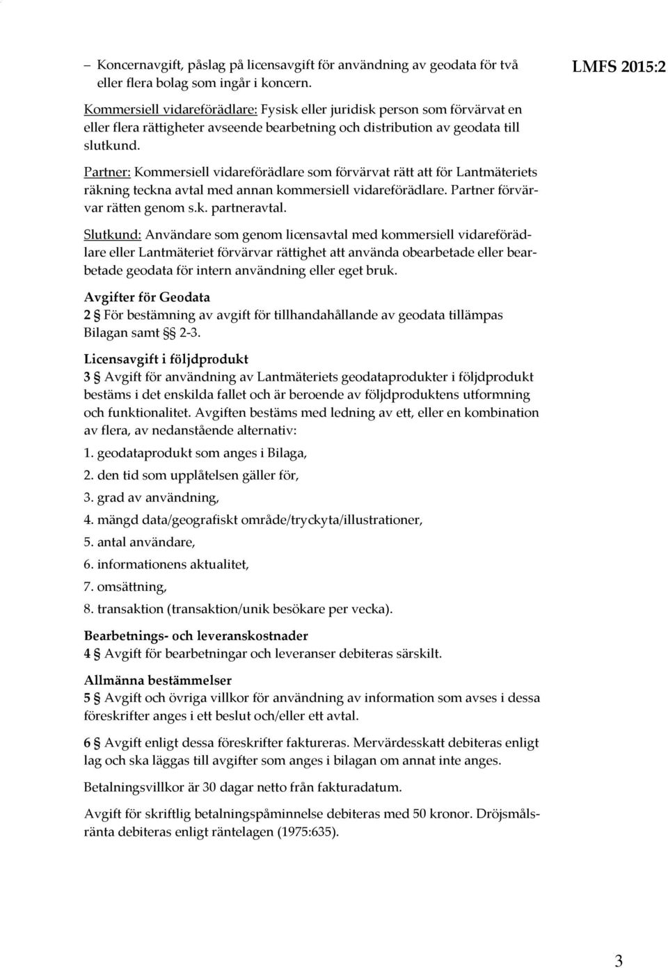 Partner: Kommersiell vidareförädlare som förvärvat rätt att för Lantmäteriets räkning teckna avtal med annan kommersiell vidareförädlare. Partner förvärvar rätten genom s.k. partneravtal.