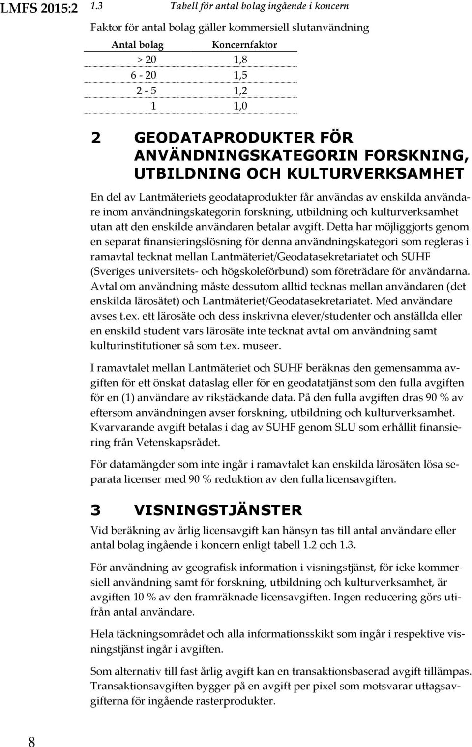 ANVÄNDNINGSKATEGORIN FORSKNING, UTBILDNING OCH KULTURVERKSAMHET En del av Lantmäteriets geodataprodukter får användas av enskilda användare inom användningskategorin forskning, utbildning och