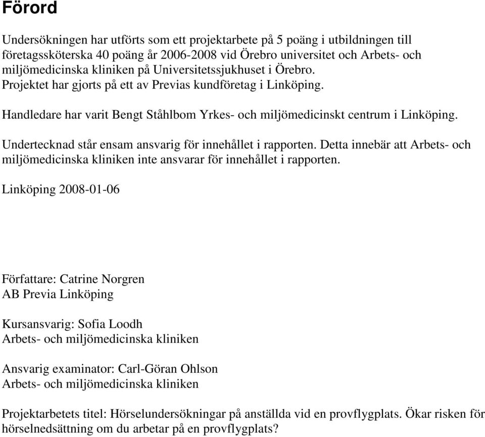 Undertecknad står ensam ansvarig för innehållet i rapporten. Detta innebär att Arbets- och miljömedicinska kliniken inte ansvarar för innehållet i rapporten.