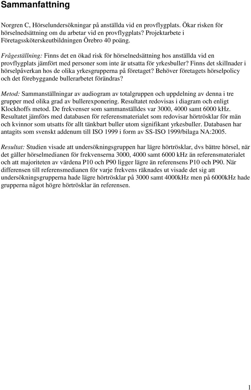 Frågeställning: Finns det en ökad risk för hörselnedsättning hos anställda vid en provflygplats jämfört med personer som inte är utsatta för yrkesbuller?