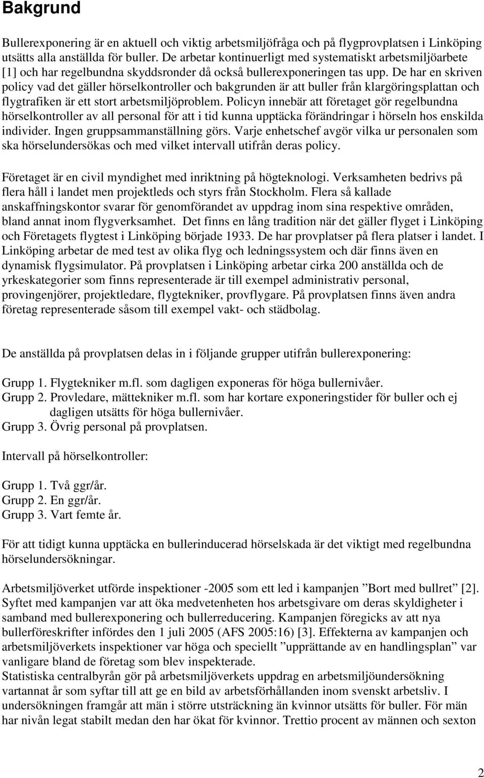 De har en skriven policy vad det gäller hörselkontroller och bakgrunden är att buller från klargöringsplattan och flygtrafiken är ett stort arbetsmiljöproblem.