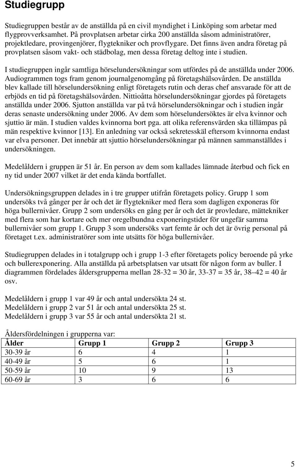 Det finns även andra företag på provplatsen såsom vakt- och städbolag, men dessa företag deltog inte i studien.