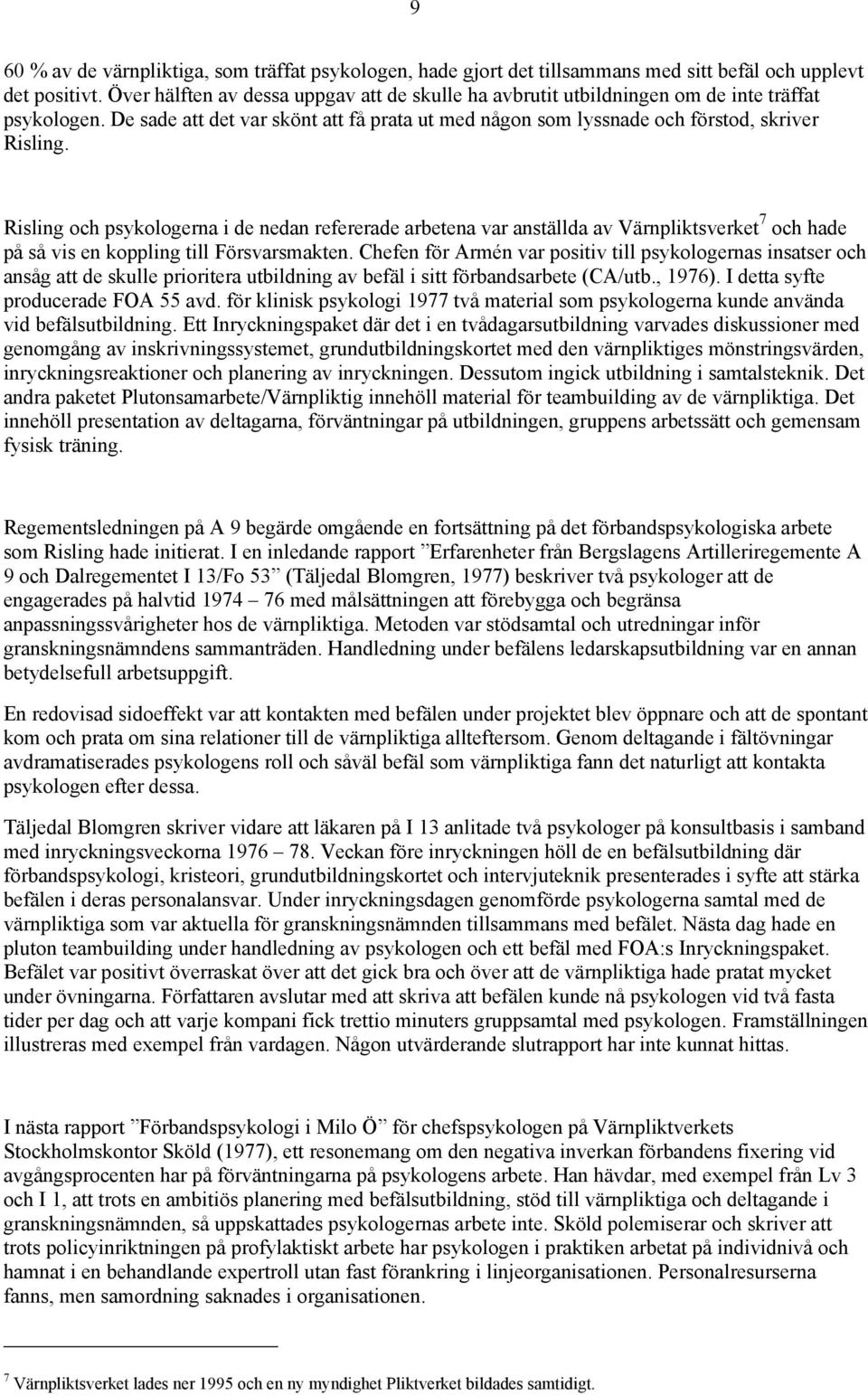 Risling och psykologerna i de nedan refererade arbetena var anställda av Värnpliktsverket 7 och hade på så vis en koppling till Försvarsmakten.