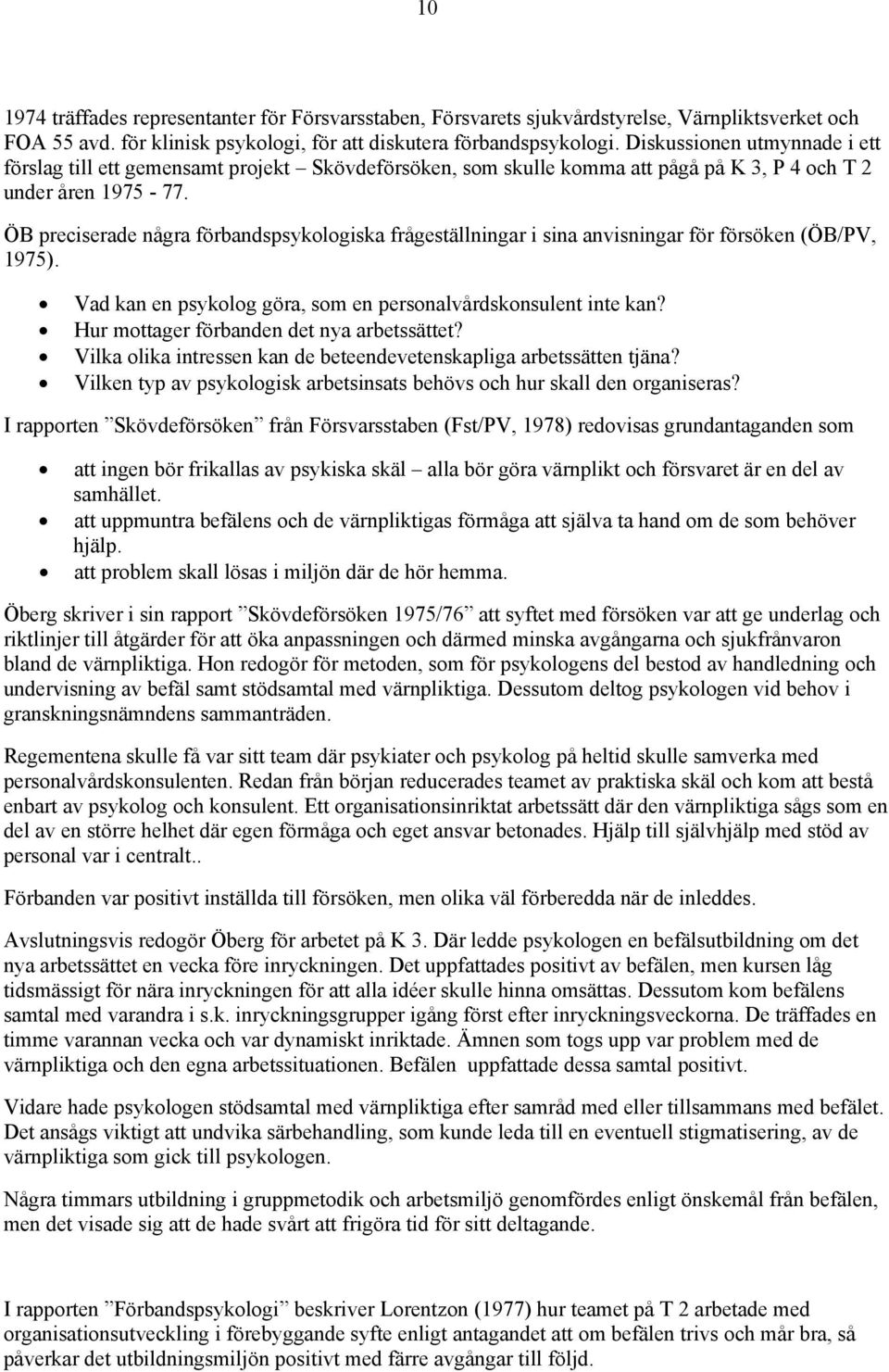 ÖB preciserade några förbandspsykologiska frågeställningar i sina anvisningar för försöken (ÖB/PV, 1975). Vad kan en psykolog göra, som en personalvårdskonsulent inte kan?