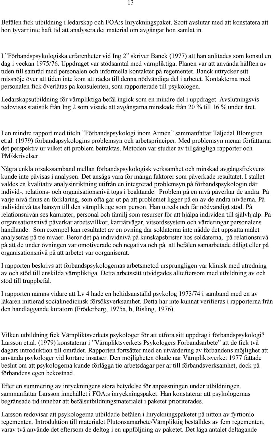 Planen var att använda hälften av tiden till samråd med personalen och informella kontakter på regementet.