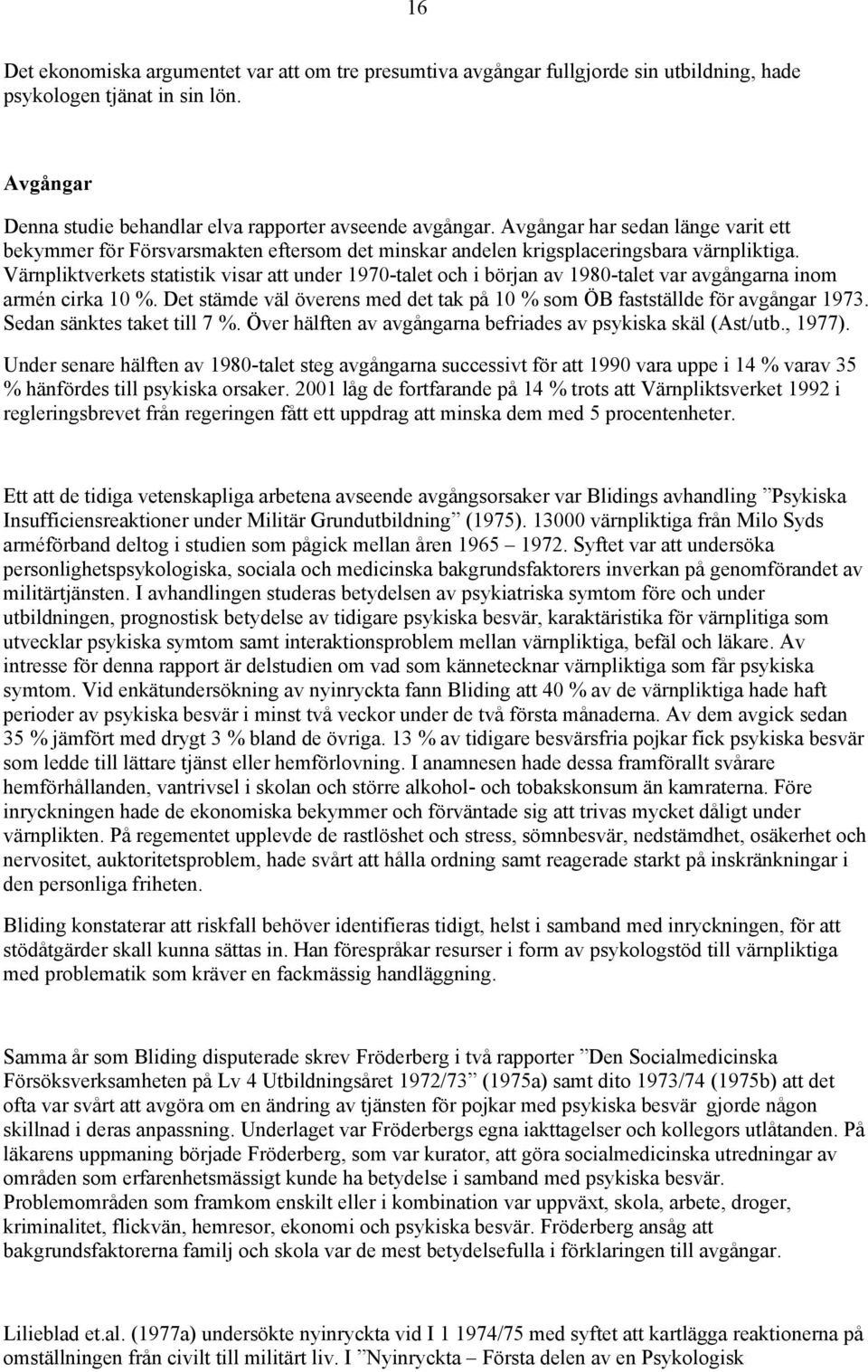 Värnpliktverkets statistik visar att under 1970-talet och i början av 1980-talet var avgångarna inom armén cirka 10 %. Det stämde väl överens med det tak på 10 % som ÖB fastställde för avgångar 1973.