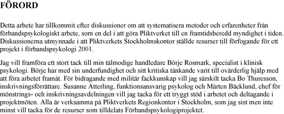 Jag vill framföra ett stort tack till min tålmodige handledare Börje Rosmark, specialist i klinisk psykologi.