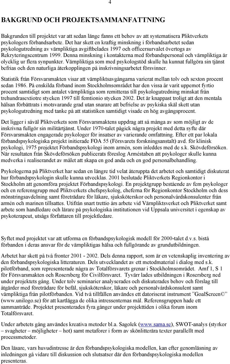 Denna minskning i kontakterna med förbandspersonal och värnpliktiga är olycklig ur flera synpunkter.