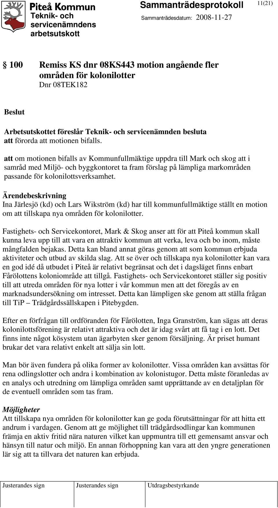 Ärendebeskrivning Ina Järlesjö (kd) och Lars Wikström (kd) har till kommunfullmäktige ställt en motion om att tillskapa nya områden för kolonilotter.