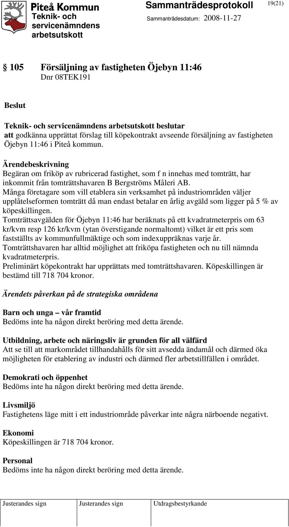 Många företagare som vill etablera sin verksamhet på industriområden väljer upplåtelseformen tomträtt då man endast betalar en årlig avgäld som ligger på 5 % av köpeskillingen.