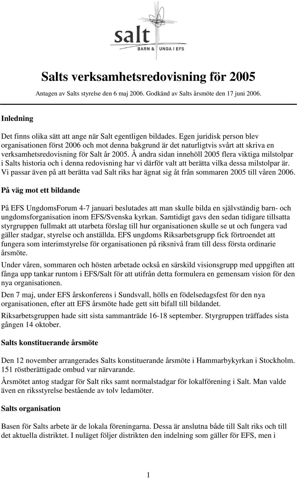 Å andra sidan innehöll 2005 flera viktiga milstolpar i Salts historia och i denna redovisning har vi därför valt att berätta vilka dessa milstolpar är.