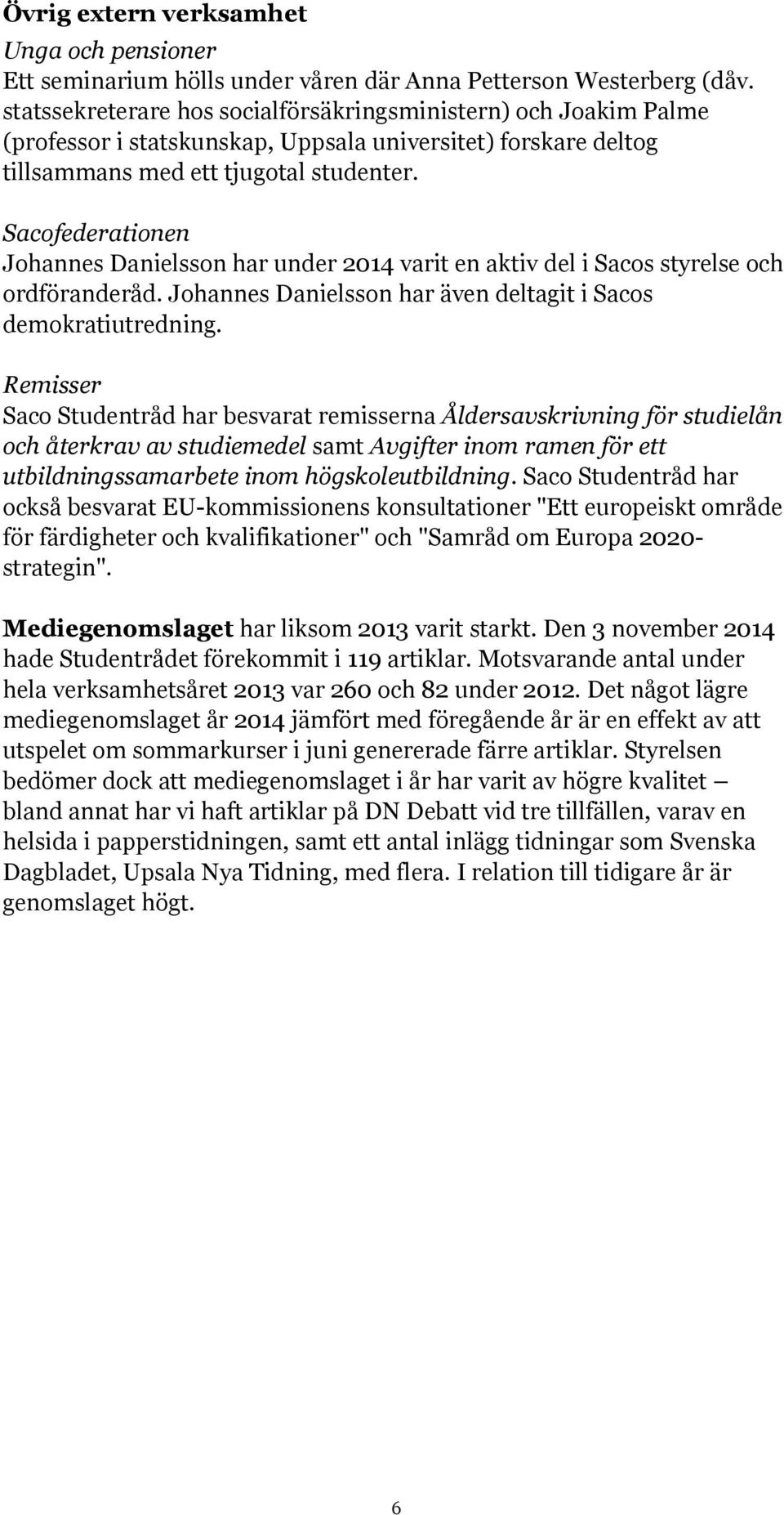 Sacofederationen Johannes Danielsson har under 2014 varit en aktiv del i Sacos styrelse och ordföranderåd. Johannes Danielsson har även deltagit i Sacos demokratiutredning.