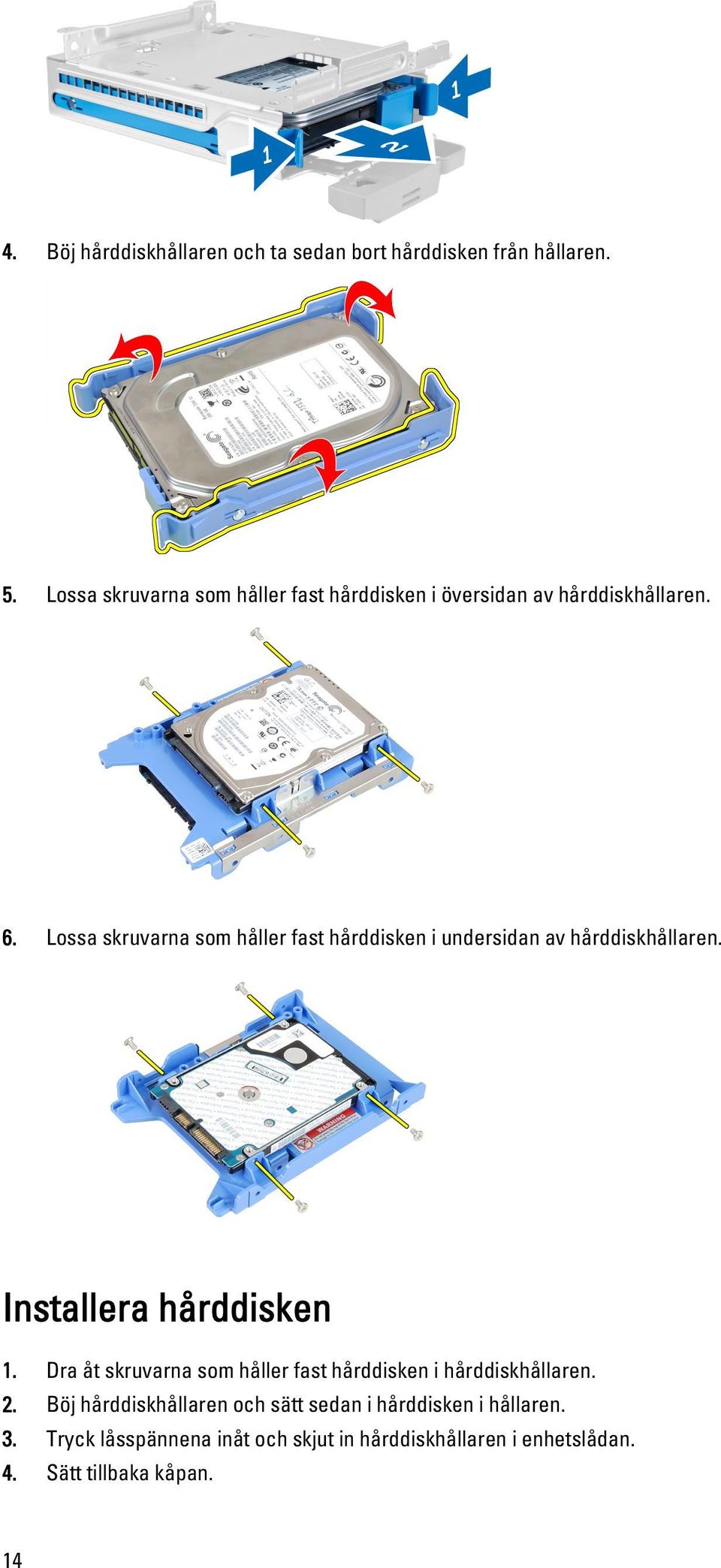 Lossa skruvarna som håller fast hårddisken i undersidan av hårddiskhållaren. Installera hårddisken 1.