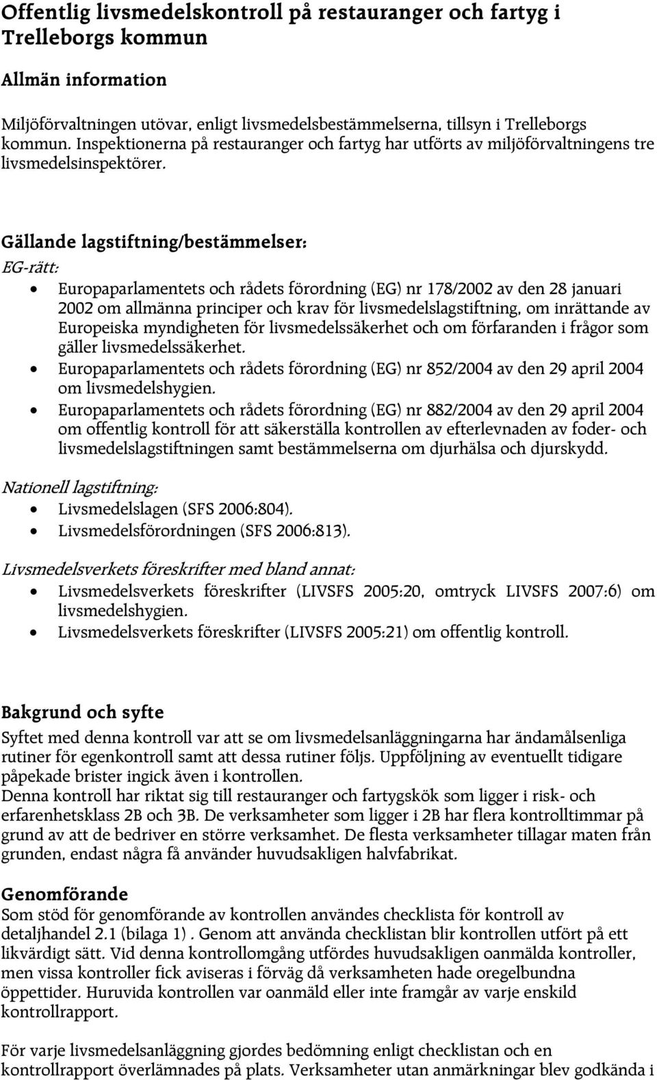 Gällande lagstiftning/bestämmelser: EG-rätt: Europaparlamentets och rådets förordning (EG) nr 178/2002 av den 28 januari 2002 om allmänna principer och krav för livsmedelslagstiftning, om inrättande