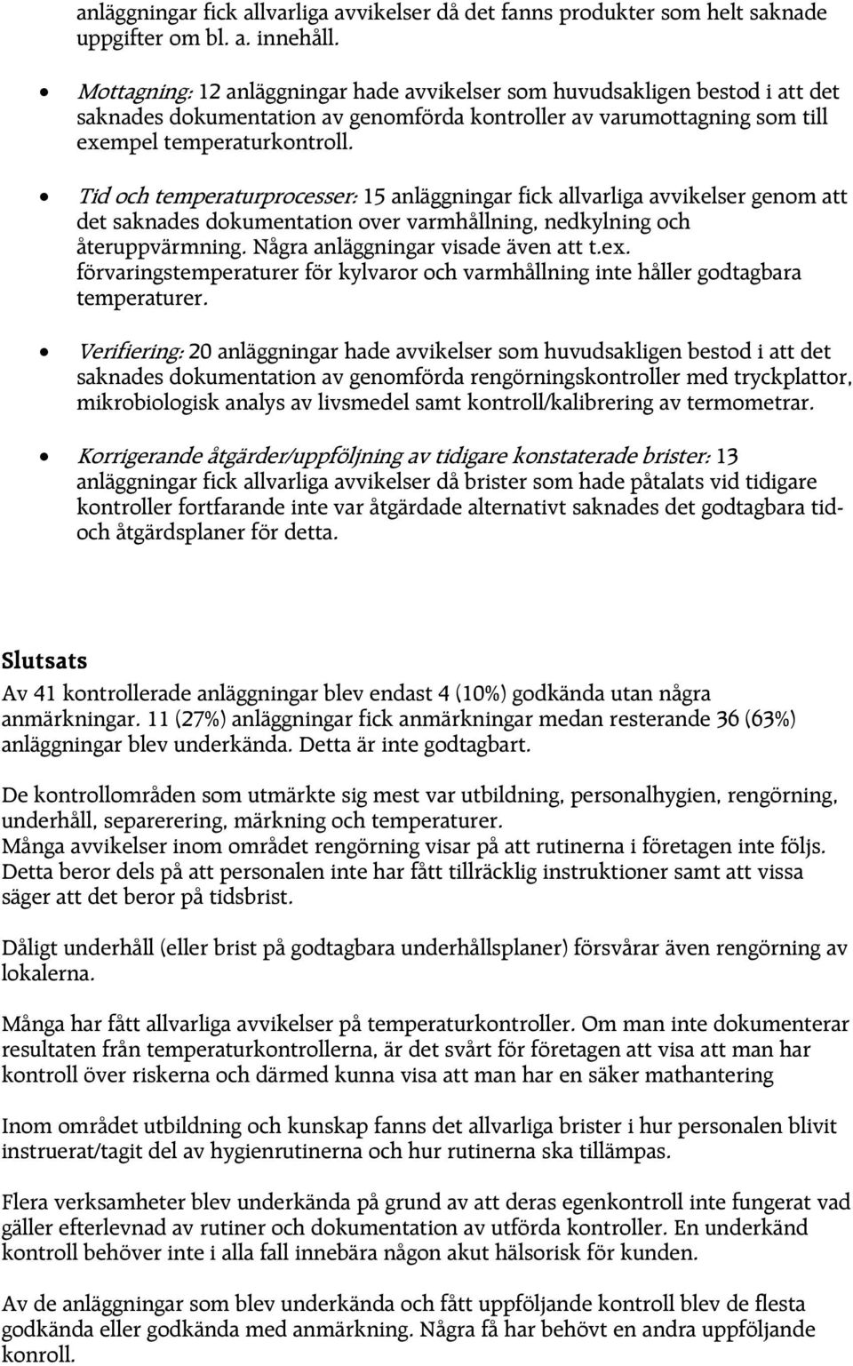 Tid och temperaturprocesser: 15 anläggningar fick allvarliga avvikelser genom att det saknades dokumentation over varmhållning, nedkylning och återuppvärmning. Några anläggningar visade även att t.ex.