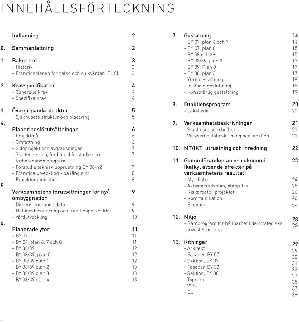 placering Planeringsförutsättningar - Projektmål - Omfattning - Sidoprojekt och avgränsningar - Strategisk och, fördjupad forstudie samt forberedande program - Förstudie teknisk upprustning BY 38-42