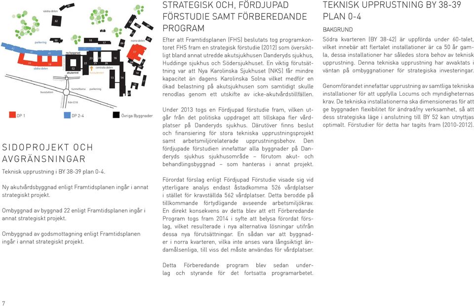 STRATEGISK OCH, FÖRDJUPAD FÖRSTUDIE SAMT FÖRBEREDANDE PROGRAM Efter att Framtidsplanen (FHS) beslutats tog programkon- toret FHS fram en strategisk förstudie (2012) som översikt- ligt bland annat