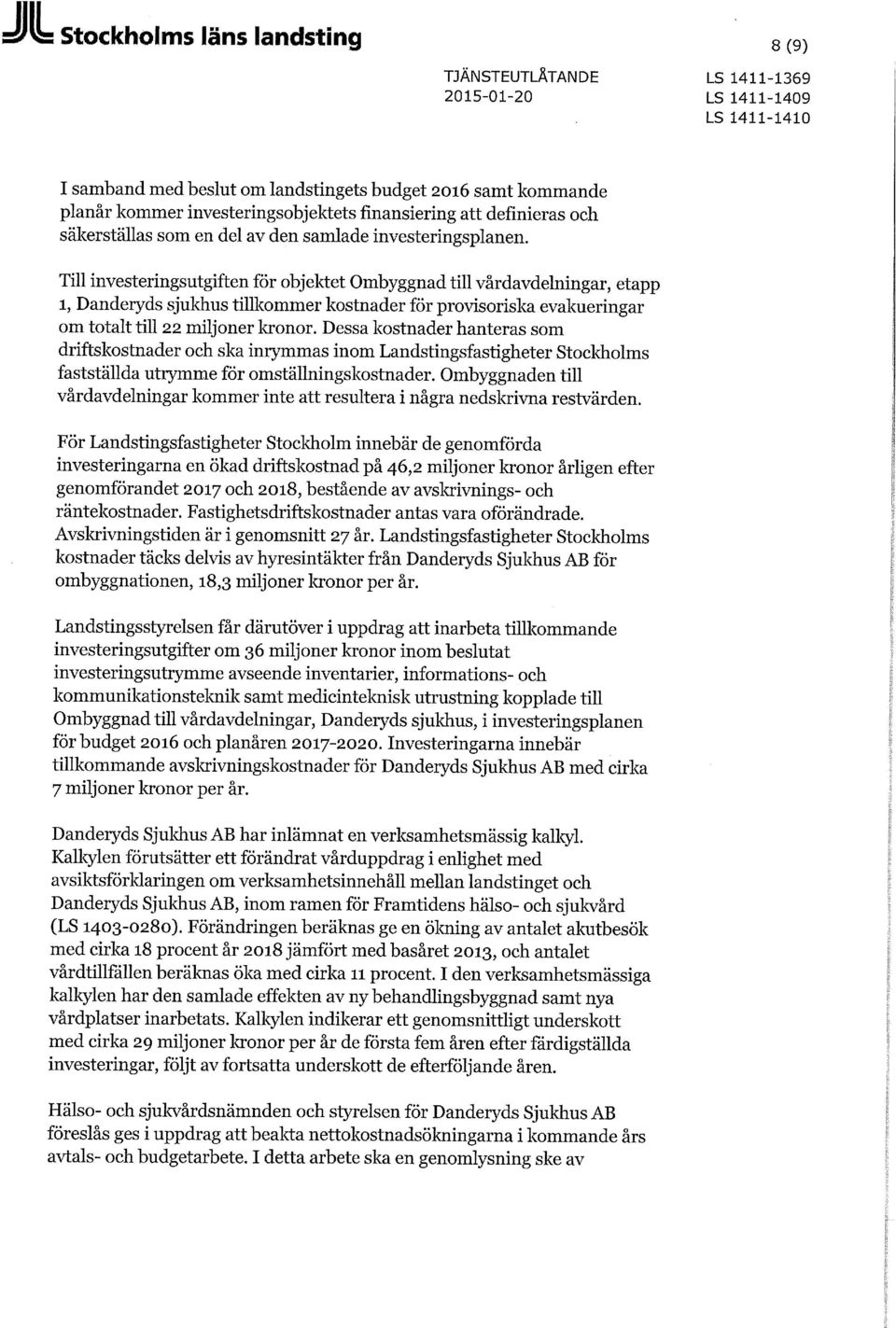 Till investeringsutgiften för objektet Ombyggnad till vårdavdelningar, etapp 1, Danderyds sjukhus tillkommer kostnader för provisoriska evakueringar om totalt till 22 miljoner kronor.