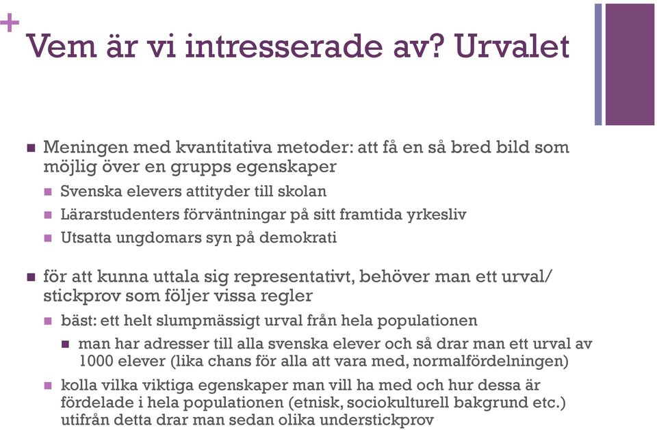 framtida yrkesliv n Utsatta ungdomars syn på demokrati n för att kunna uttala sig representativt, behöver man ett urval/ stickprov som följer vissa regler n bäst: ett helt slumpmässigt