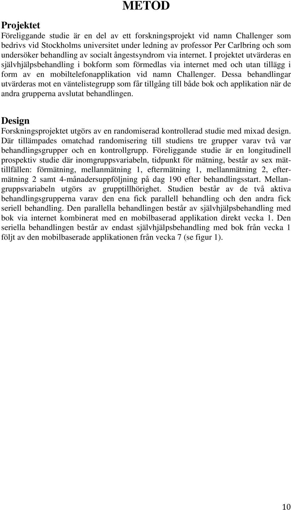 I projektet utvärderas en självhjälpsbehandling i bokform som förmedlas via internet med och utan tillägg i form av en mobiltelefonapplikation vid namn Challenger.