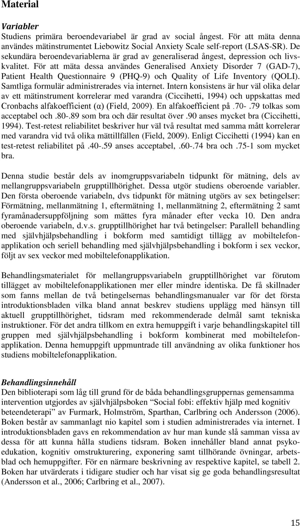 För att mäta dessa användes Generalised Anxiety Disorder 7 (GAD-7), Patient Health Questionnaire 9 (PHQ-9) och Quality of Life Inventory (QOLI). Samtliga formulär administrerades via internet.