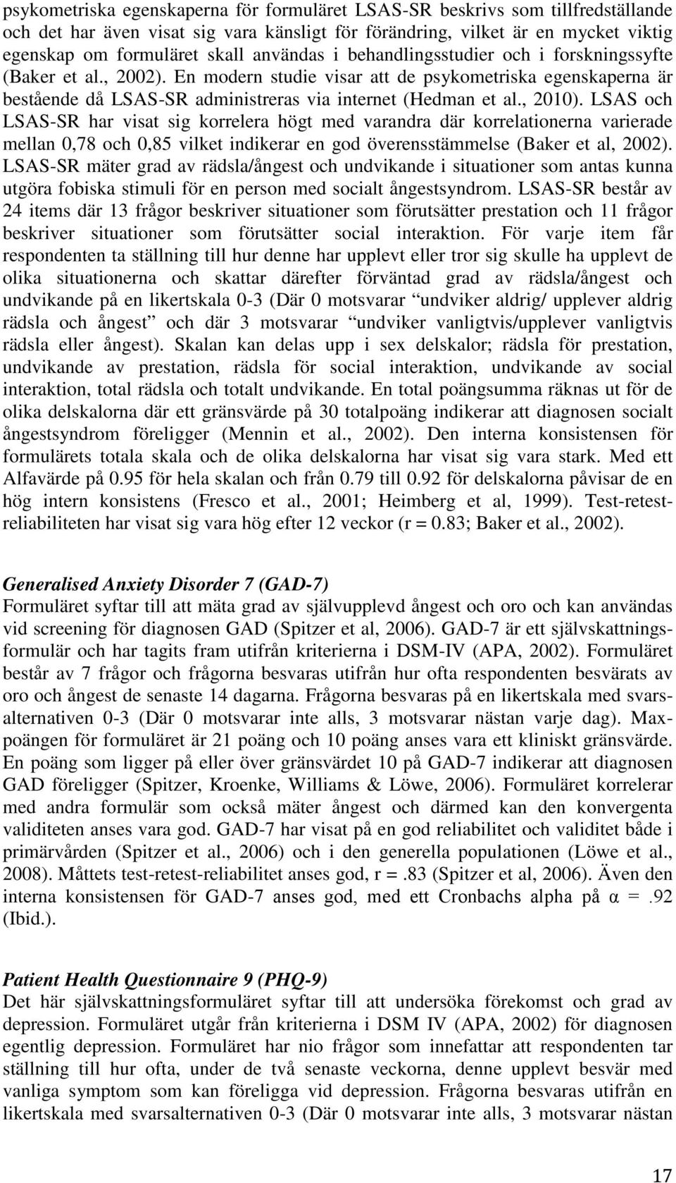 , 2010). LSAS och LSAS-SR har visat sig korrelera högt med varandra där korrelationerna varierade mellan 0,78 och 0,85 vilket indikerar en god överensstämmelse (Baker et al, 2002).