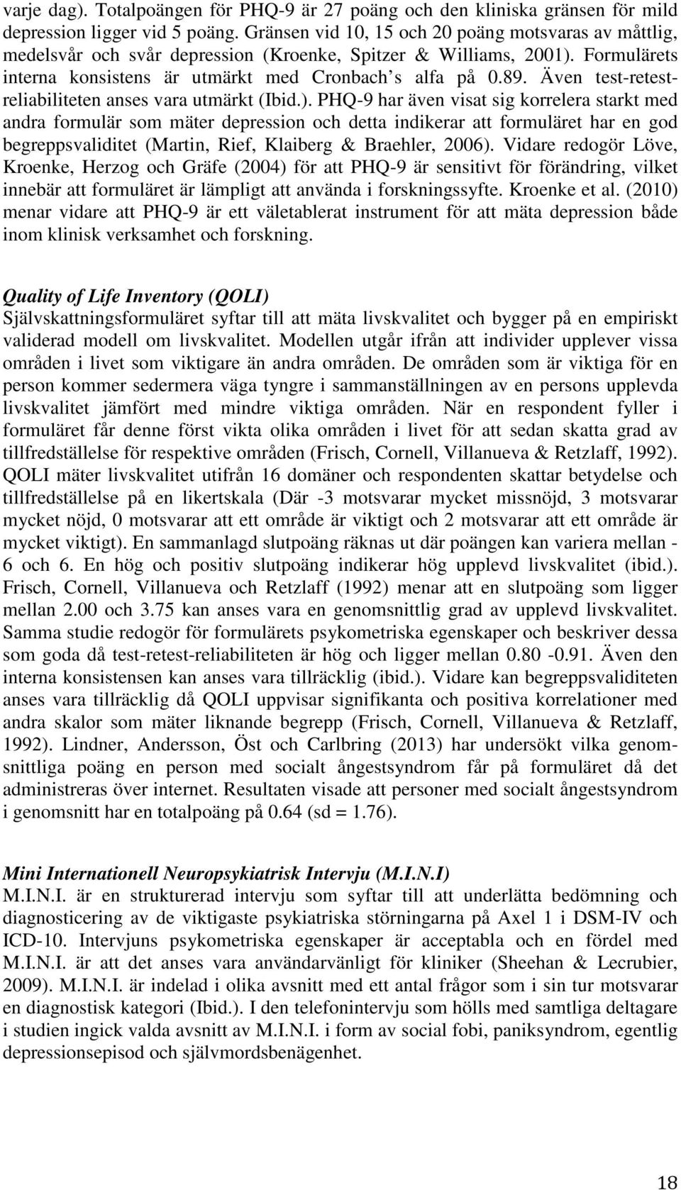 Även test-retestreliabiliteten anses vara utmärkt (Ibid.).