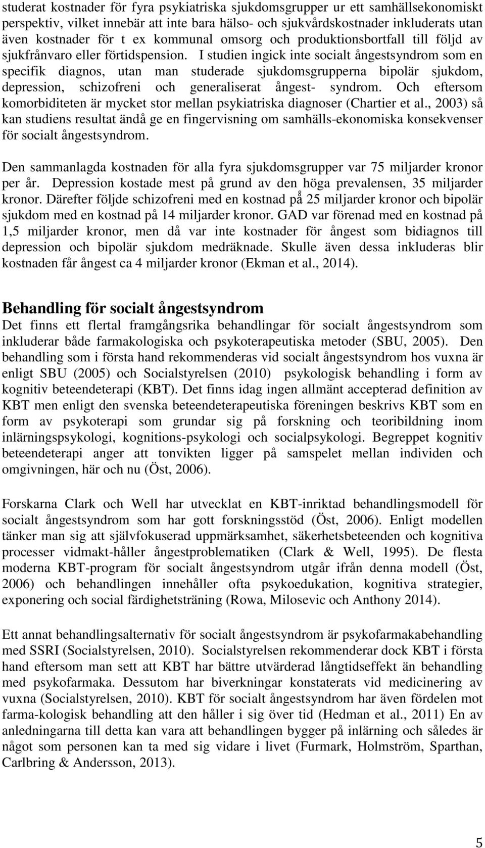 I studien ingick inte socialt ångestsyndrom som en specifik diagnos, utan man studerade sjukdomsgrupperna bipolär sjukdom, depression, schizofreni och generaliserat ångest- syndrom.