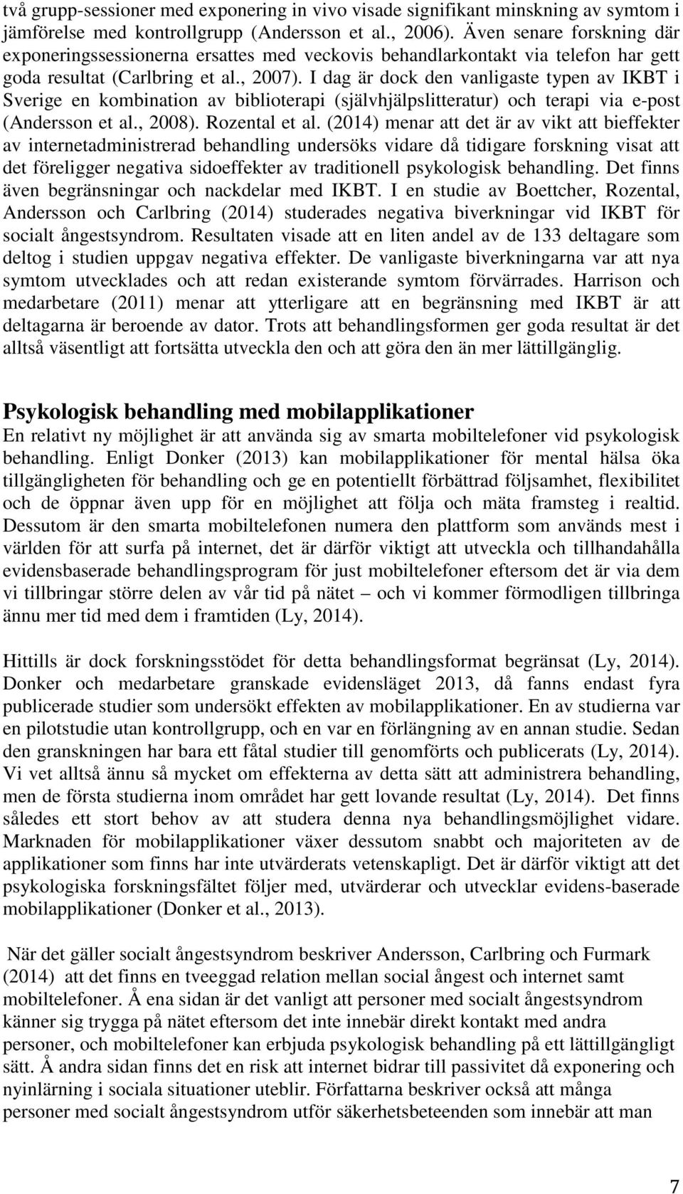 I dag är dock den vanligaste typen av IKBT i Sverige en kombination av biblioterapi (självhjälpslitteratur) och terapi via e-post (Andersson et al., 2008). Rozental et al.