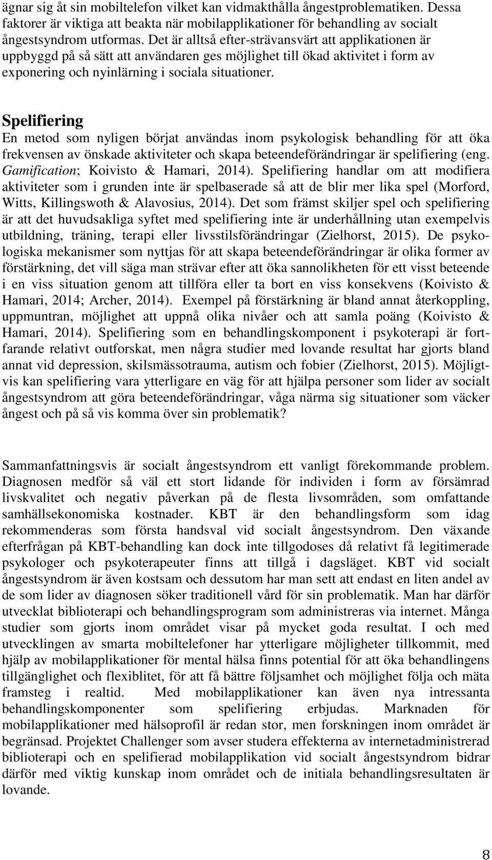 Spelifiering En metod som nyligen börjat användas inom psykologisk behandling för att öka frekvensen av önskade aktiviteter och skapa beteendeförändringar är spelifiering (eng.