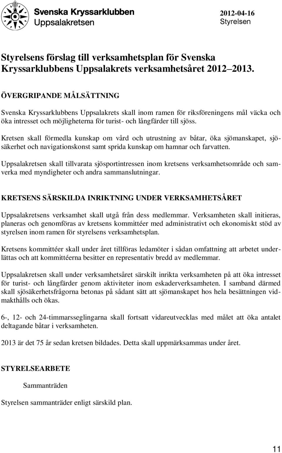 Kretsen skall förmedla kunskap om vård och utrustning av båtar, öka sjömanskapet, sjösäkerhet och navigationskonst samt sprida kunskap om hamnar och farvatten.