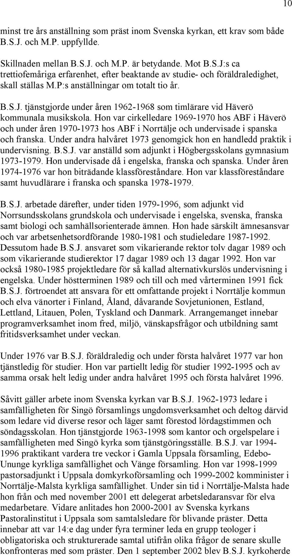 Hon var cirkelledare 1969-1970 hos ABF i Häverö och under åren 1970-1973 hos ABF i Norrtälje och undervisade i spanska och franska.