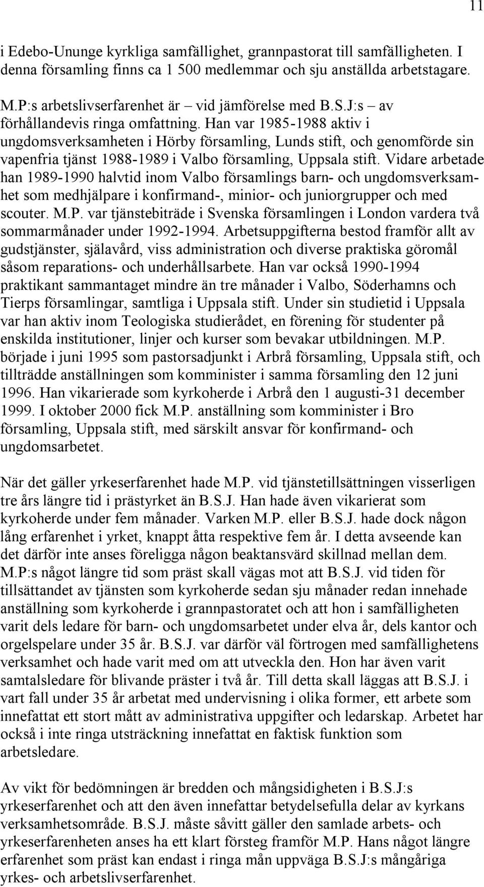 Han var 1985-1988 aktiv i ungdomsverksamheten i Hörby församling, Lunds stift, och genomförde sin vapenfria tjänst 1988-1989 i Valbo församling, Uppsala stift.